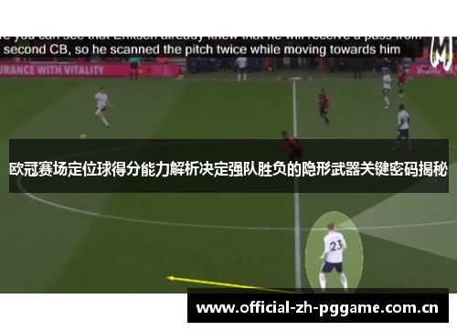 欧冠赛场定位球得分能力解析决定强队胜负的隐形武器关键密码揭秘 欧冠赛场定位球得分能力解析决定强队胜负的隐形武器关键密码揭秘
